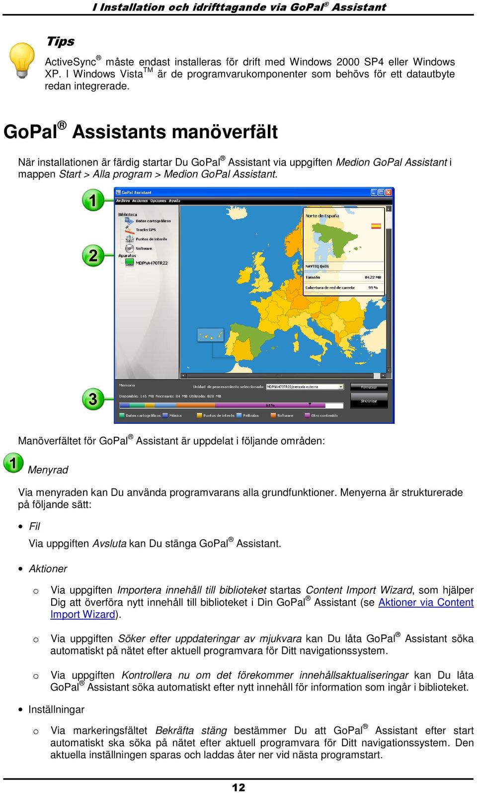 GPal Assistants manöverfält När installatinen är färdig startar Du GPal Assistant via uppgiften Medin GPal Assistant i mappen Start > Alla prgram > Medin GPal Assistant.