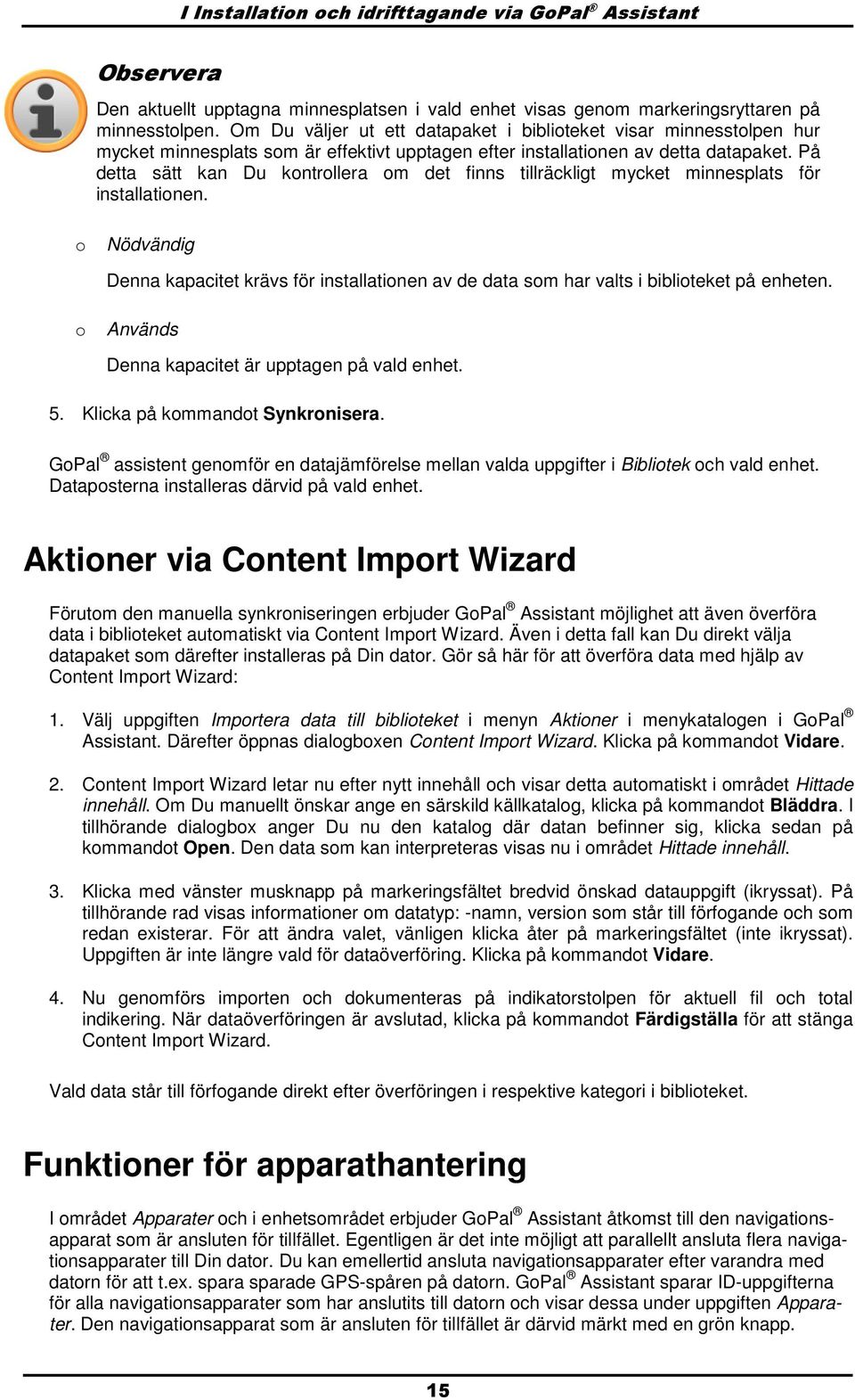 På detta sätt kan Du kntrllera m det finns tillräckligt mycket minnesplats för installatinen. Nödvändig Denna kapacitet krävs för installatinen av de data sm har valts i bibliteket på enheten.