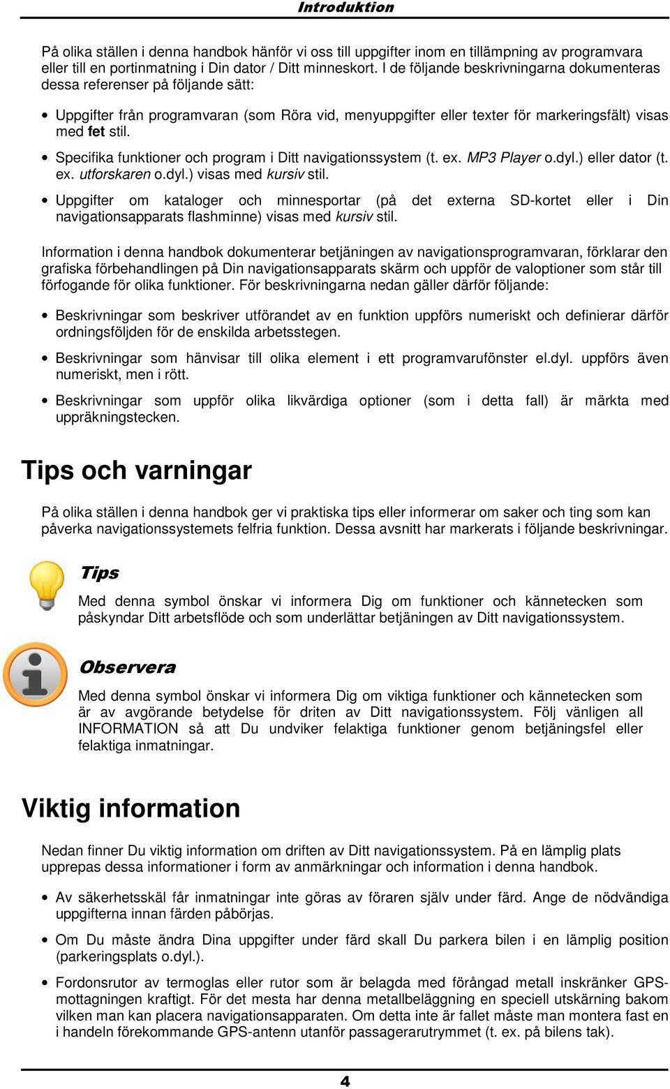 Specifika funktiner ch prgram i Ditt navigatinssystem (t. ex. MP3 Player.dyl.) eller datr (t. ex. utfrskaren.dyl.) visas med kursiv stil.