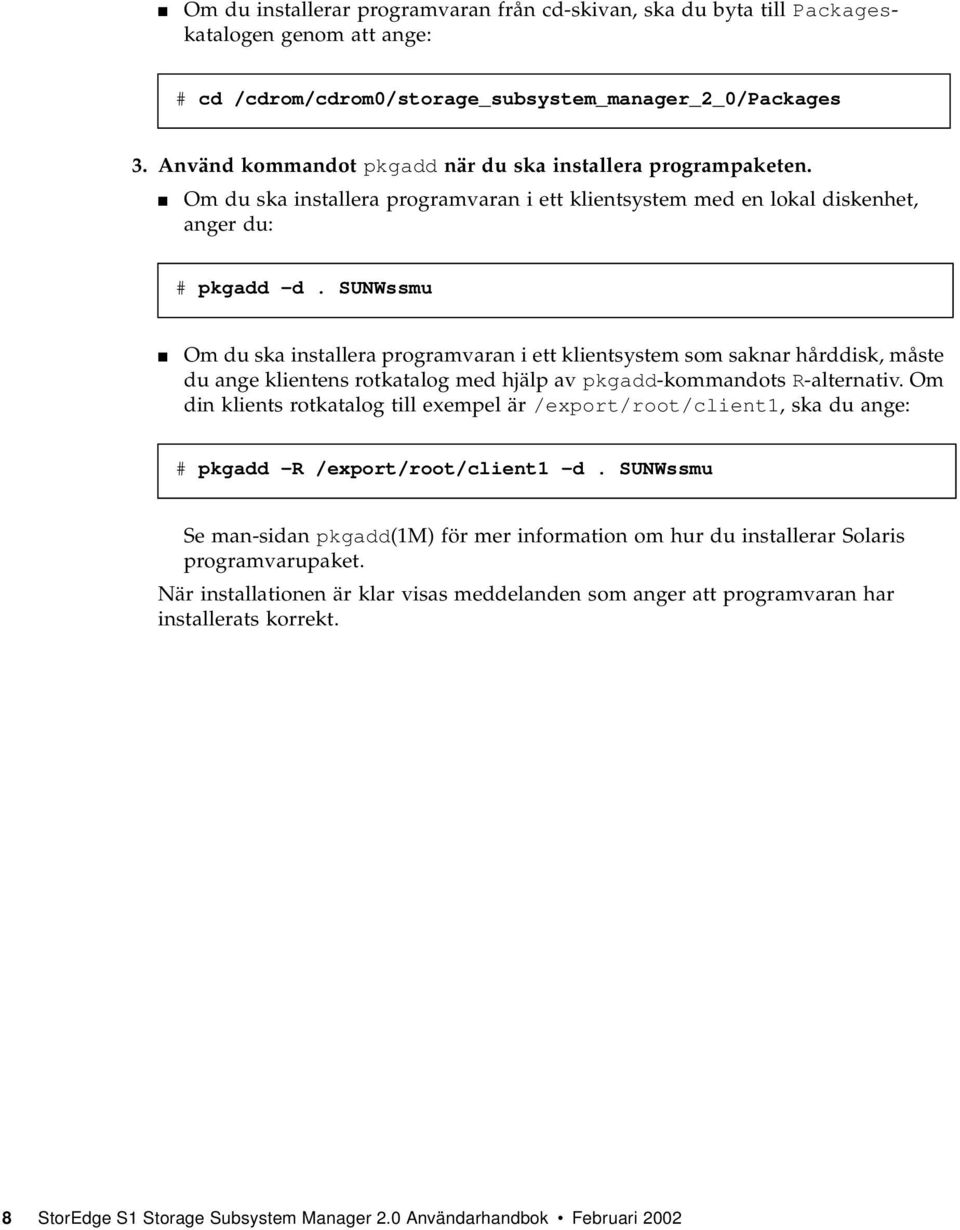 SUNWssmu Om du ska installera programvaran i ett klientsystem som saknar hårddisk, måste du ange klientens rotkatalog med hjälp av pkgadd-kommandots R-alternativ.