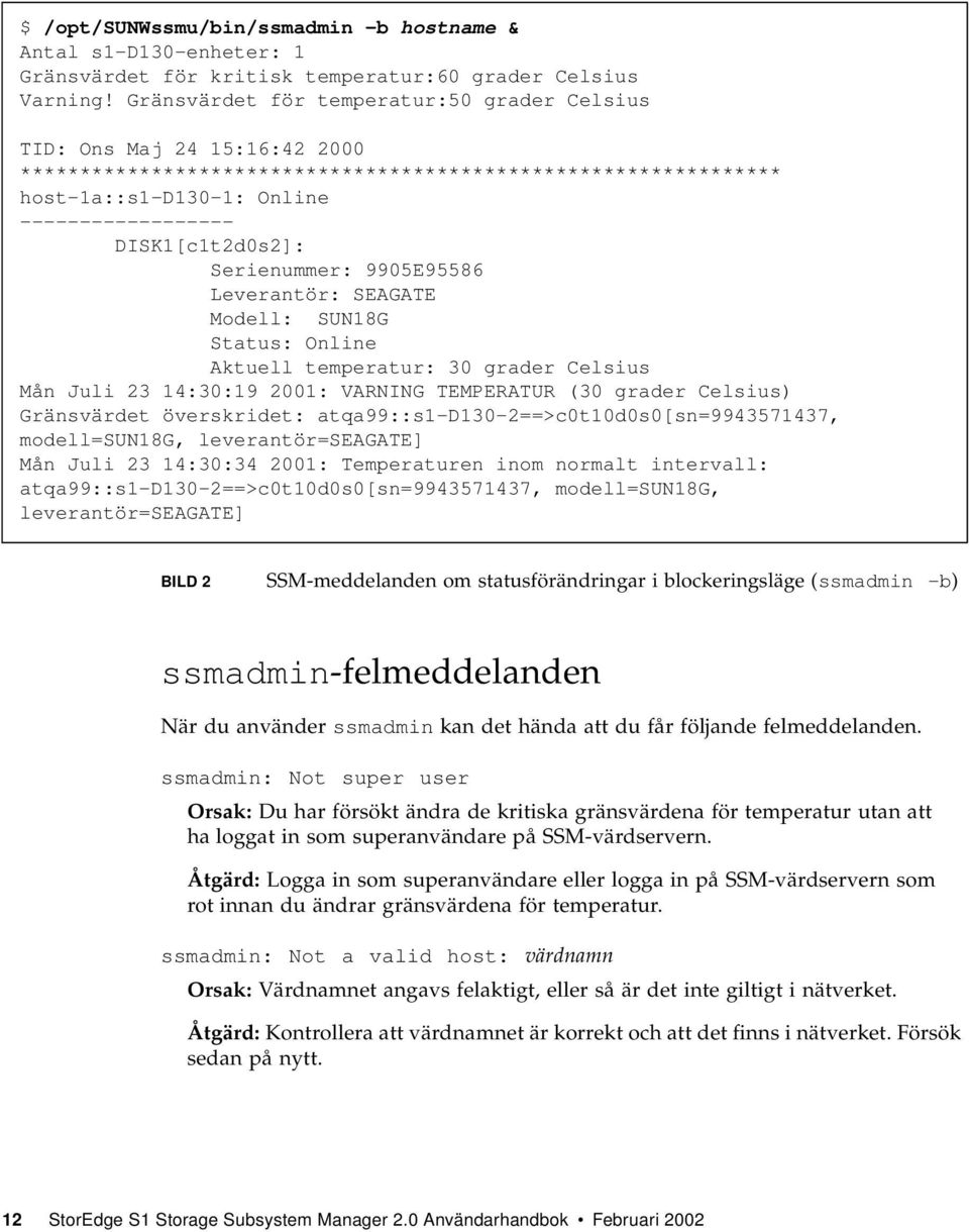 DISK1[c1t2d0s2]: Serienummer: 9905E95586 Leverantör: SEAGATE Modell: SUN18G Status: Online Aktuell temperatur: 30 grader Celsius Mån Juli 23 14:30:19 2001: VARNING TEMPERATUR (30 grader Celsius)