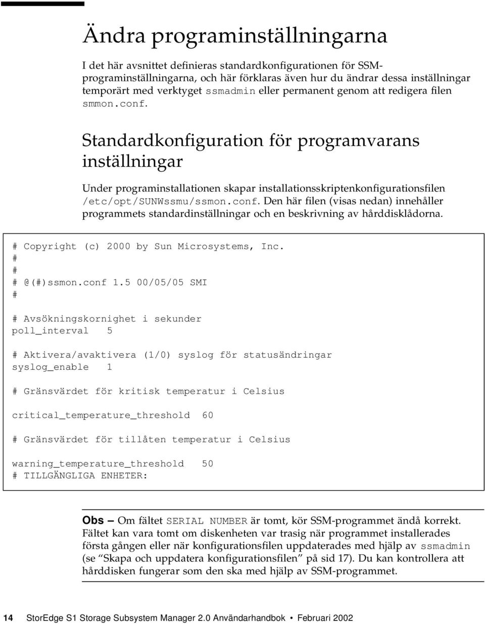 Standardkonfiguration för programvarans inställningar Under programinstallationen skapar installationsskriptenkonfigurationsfilen /etc/opt/sunwssmu/ssmon.conf.