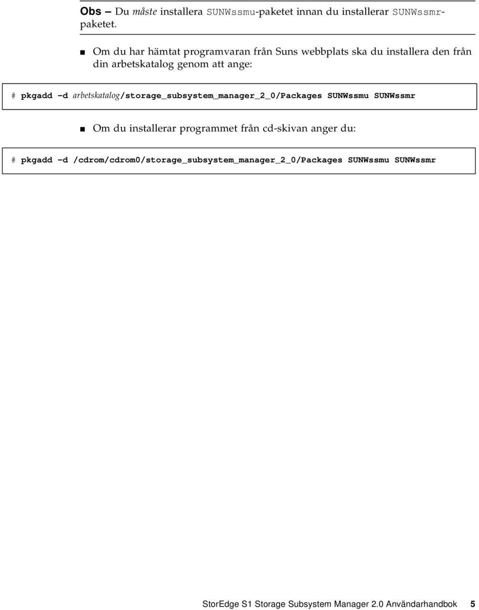 pkgadd -d arbetskatalog/storage_subsystem_manager_2_0/packages SUNWssmu SUNWssmr Om du installerar programmet från