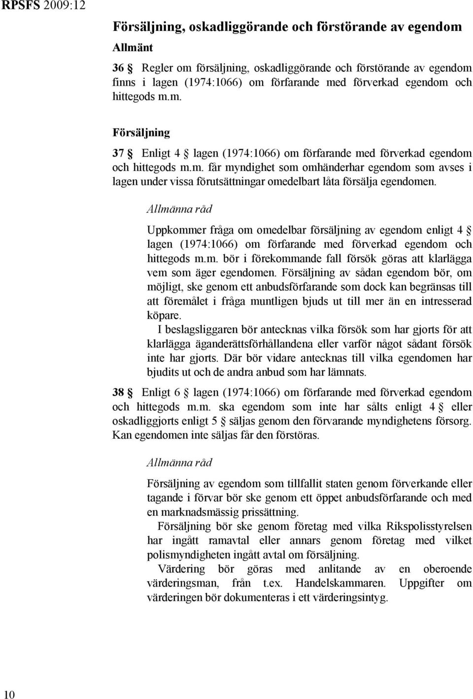 Uppkommer fråga om omedelbar försäljning av egendom enligt 4 lagen (1974:1066) om förfarande med förverkad egendom och hittegods m.m. bör i förekommande fall försök göras att klarlägga vem som äger egendomen.