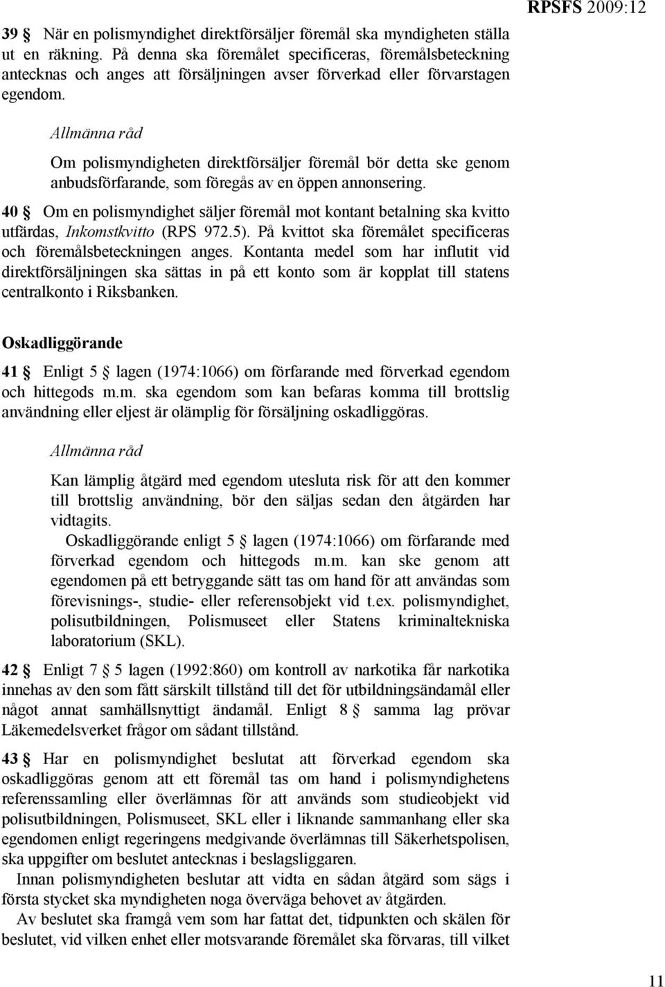 RPSFS 2009:12 Om polismyndigheten direktförsäljer föremål bör detta ske genom anbudsförfarande, som föregås av en öppen annonsering.