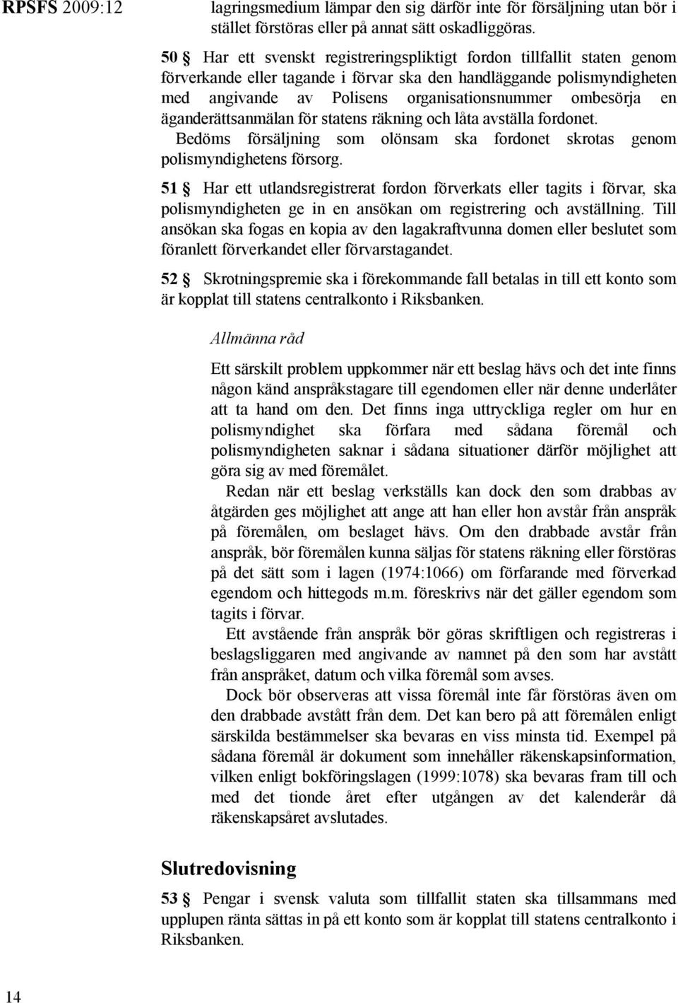 ombesörja en äganderättsanmälan för statens räkning och låta avställa fordonet. Bedöms försäljning som olönsam ska fordonet skrotas genom polismyndighetens försorg.