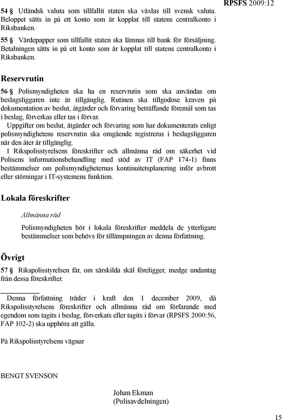 RPSFS 2009:12 Reservrutin 56 Polismyndigheten ska ha en reservrutin som ska användas om beslagsliggaren inte är tillgänglig.