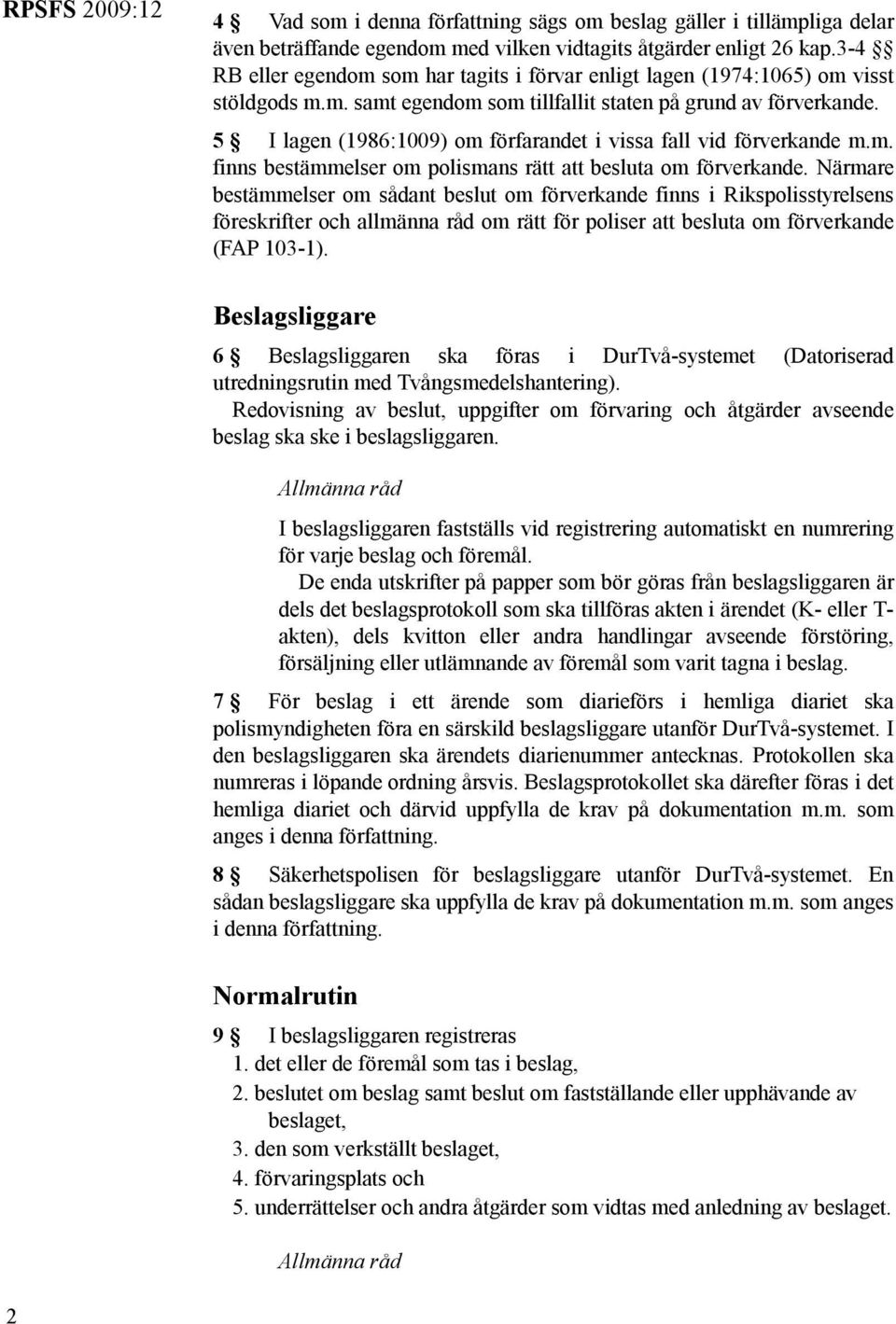 5 I lagen (1986:1009) om förfarandet i vissa fall vid förverkande m.m. finns bestämmelser om polismans rätt att besluta om förverkande.