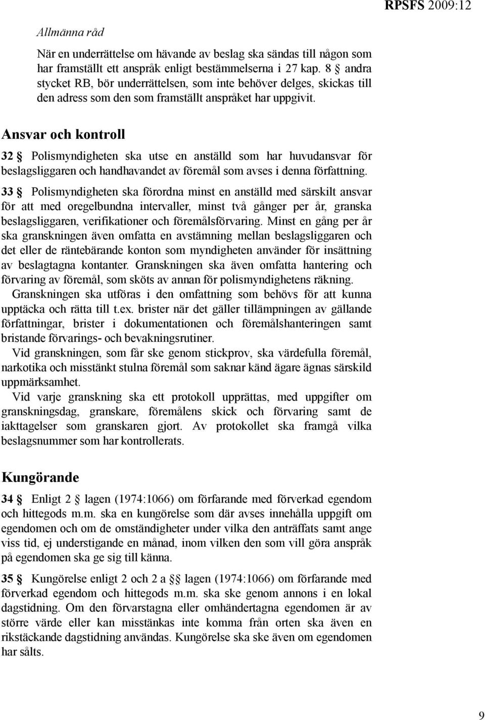 Ansvar och kontroll 32 Polismyndigheten ska utse en anställd som har huvudansvar för beslagsliggaren och handhavandet av föremål som avses i denna författning.