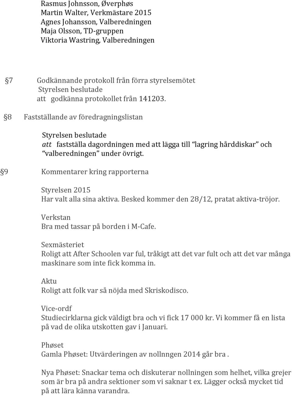 9 Kommentarer kring rapporterna Styrelsen 2015 Har valt alla sina aktiva. Besked kommer den 28/12, pratat aktiva-tröjor. Verkstan Bra med tassar på borden i M-Cafe.