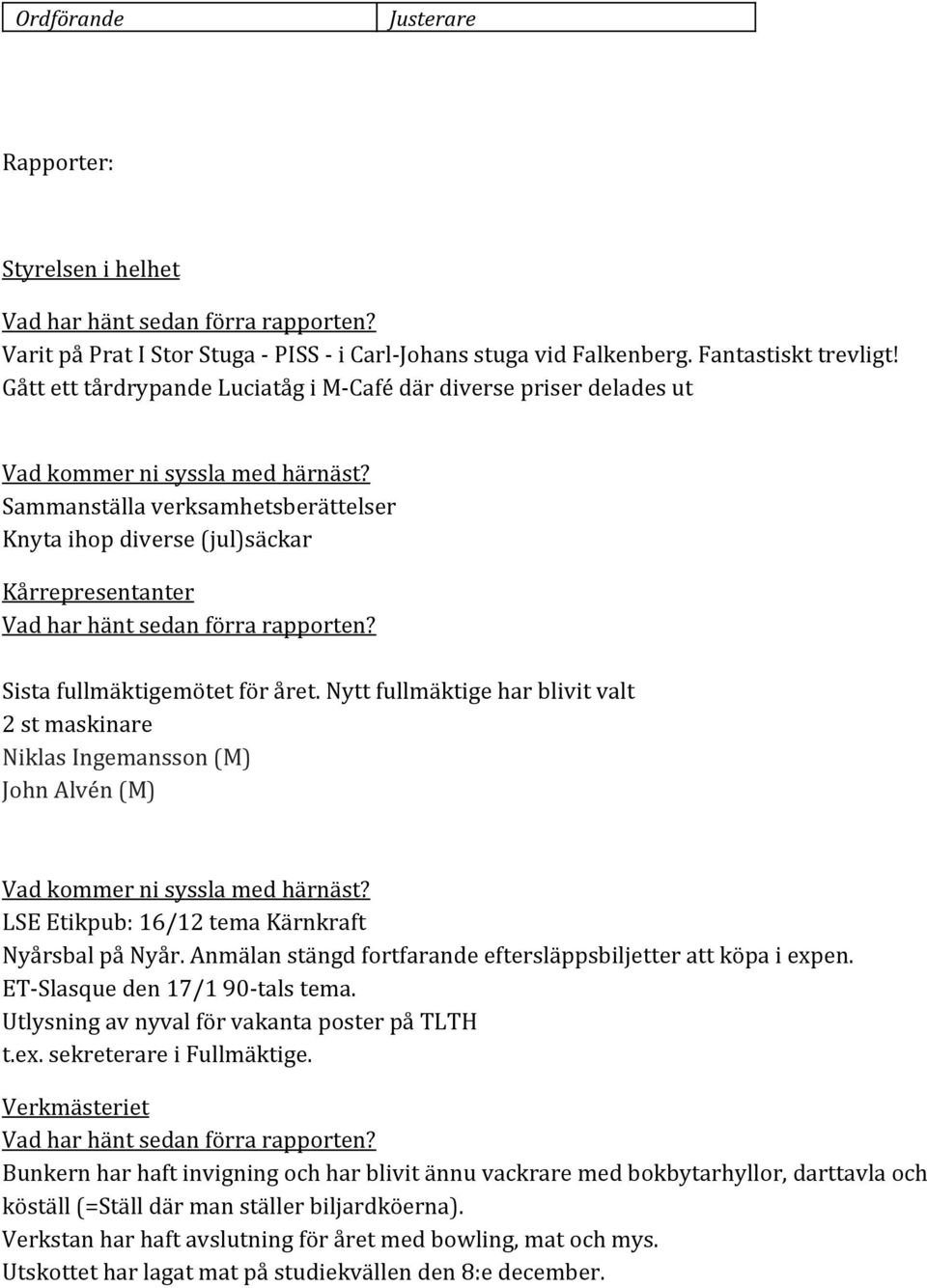 Nytt fullmäktige har blivit valt 2 st maskinare Niklas Ingemansson (M) John Alvén (M) LSE Etikpub: 16/12 tema Kärnkraft Nyårsbal på Nyår.