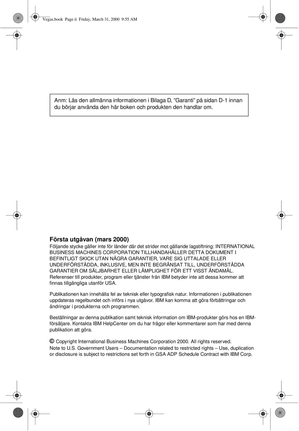 SKICK UTAN NÅGRA GARANTIER, VARE SIG UTTALADE ELLER UNDERFÖRSTÅDDA, INKLUSIVE, MEN INTE BEGRÄNSAT TILL, UNDERFÖRSTÅDDA GARANTIER OM SÄLJBARHET ELLER LÄMPLIGHET FÖR ETT VISST ÄNDAMÅL.