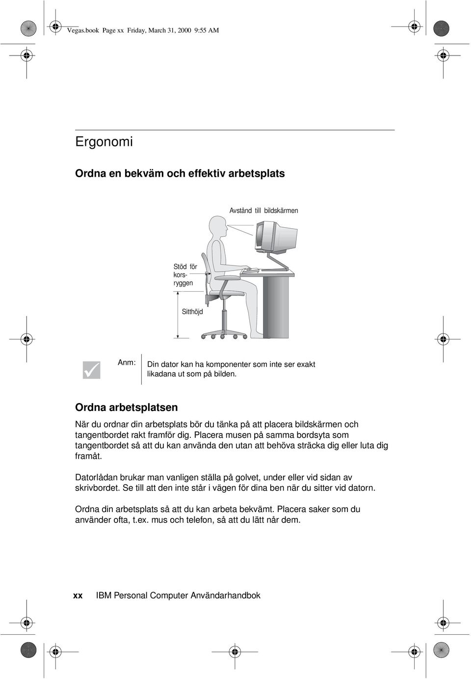 exakt likadana ut som på bilden. Ordna arbetsplatsen När du ordnar din arbetsplats bör du tänka på att placera bildskärmen och tangentbordet rakt framför dig.