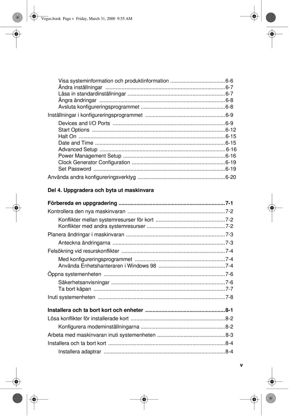 ..6-16 Power Management Setup...6-16 Clock Generator Configuration...6-19 Set Password...6-19 Använda andra konfigureringsverktyg...6-20 Del 4.