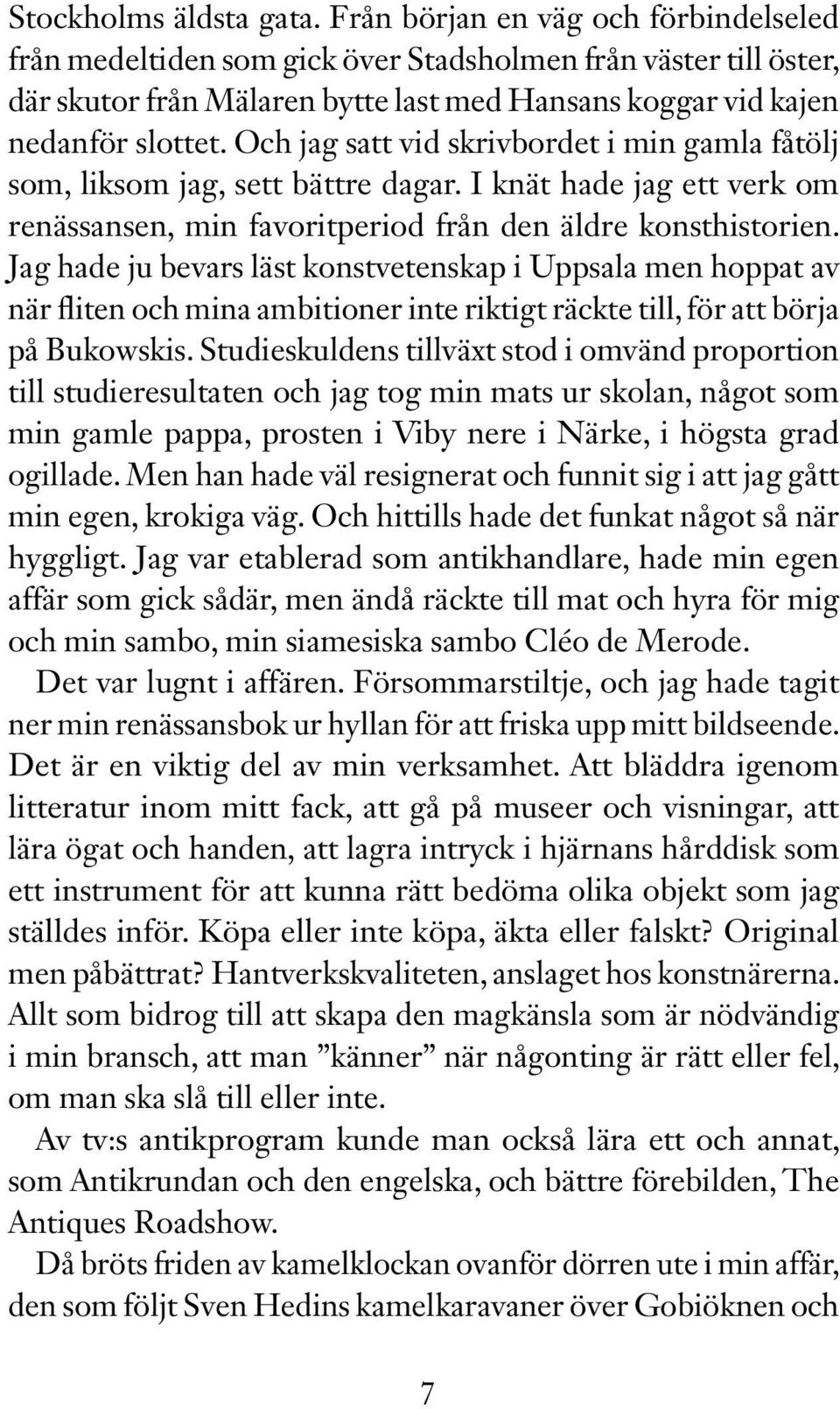 Och jag satt vid skrivbordet i min gamla fåtölj som, liksom jag, sett bättre dagar. I knät hade jag ett verk om renässansen, min favoritperiod från den äldre konsthistorien.