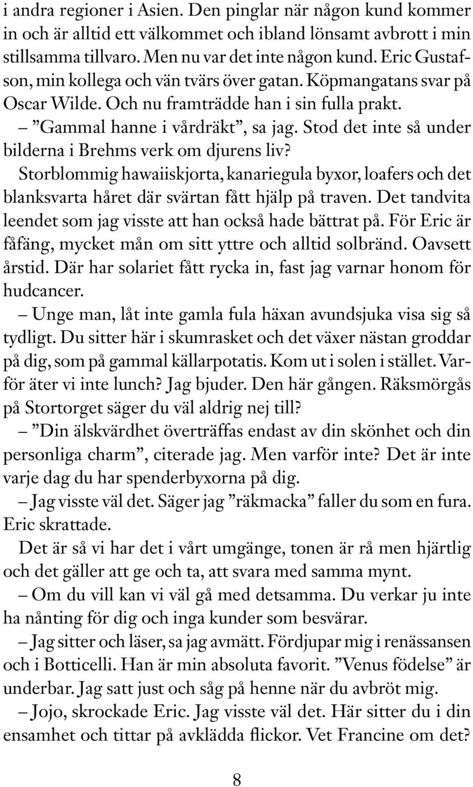 Stod det inte så under bilderna i Brehms verk om djurens liv? Storblommig hawaiiskjorta, kanariegula byxor, loafers och det blanksvarta håret där svärtan fått hjälp på traven.