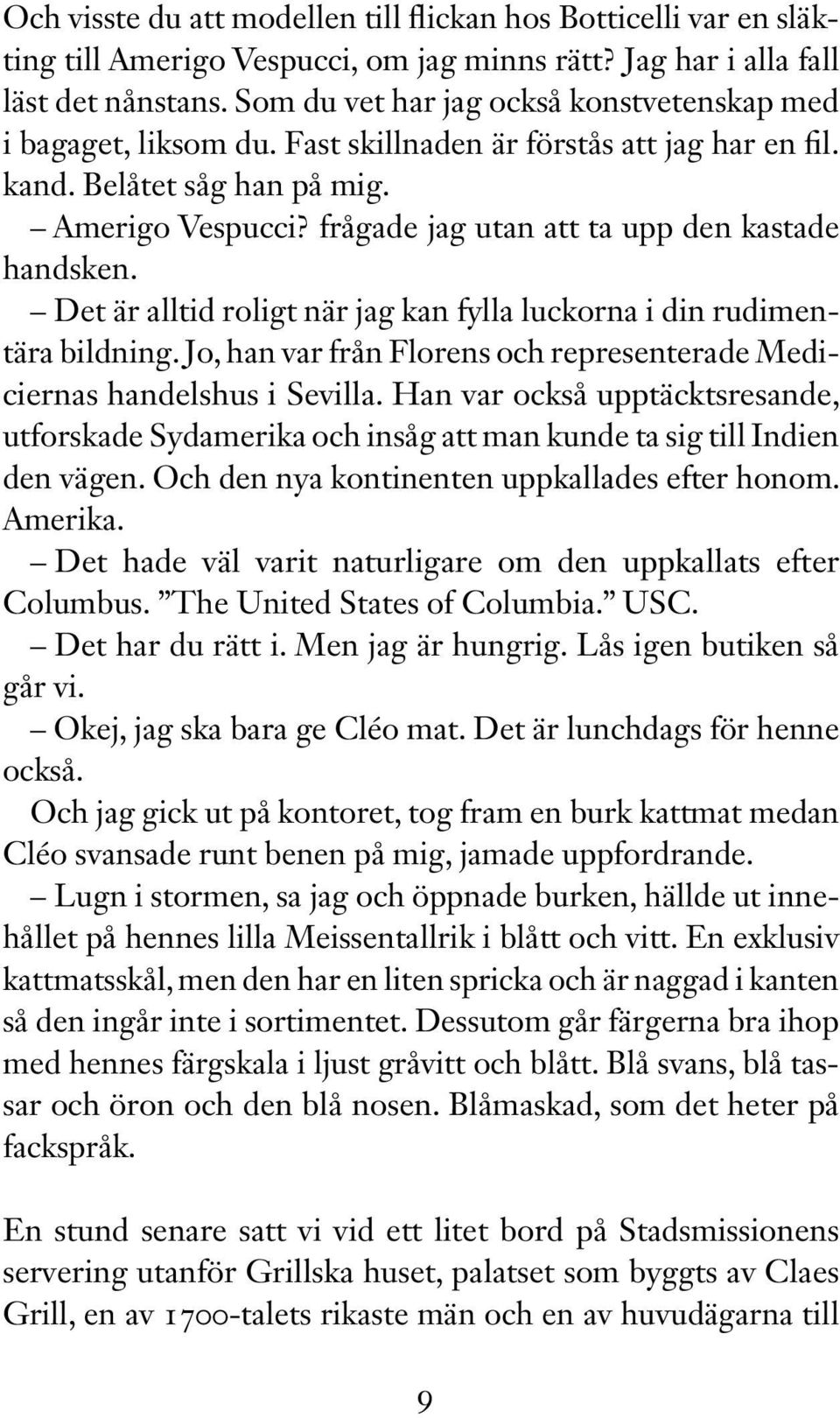 frågade jag utan att ta upp den kastade handsken. Det är alltid roligt när jag kan fylla luckorna i din rudimentära bildning.