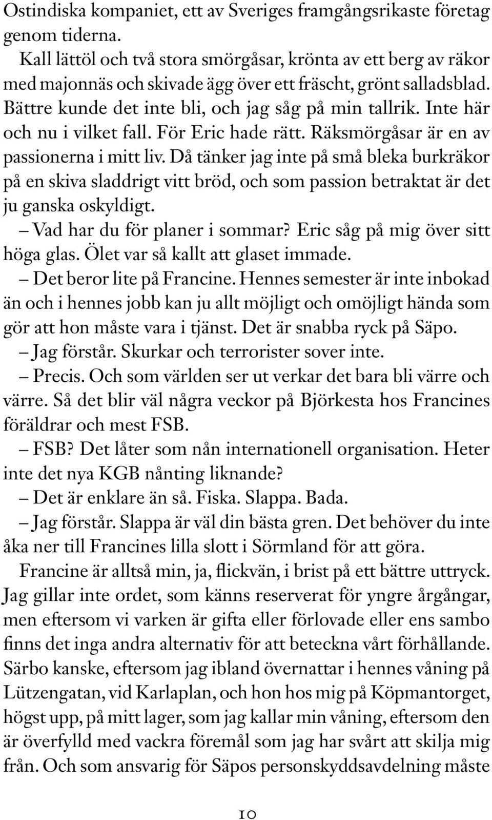 Inte här och nu i vilket fall. För Eric hade rätt. Räksmörgåsar är en av passionerna i mitt liv.