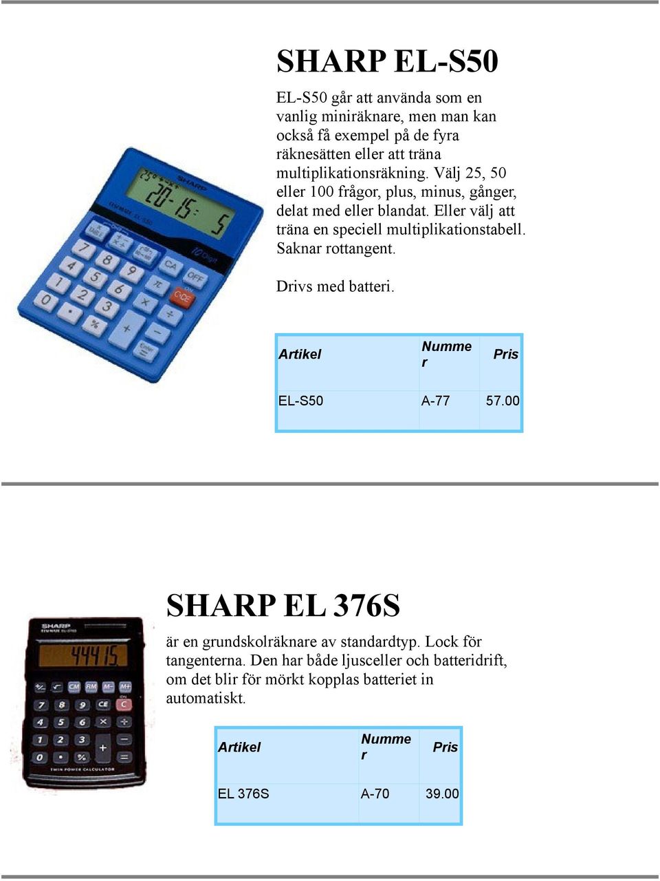 Elle välj att täna en speciell multiplikationstabell. Sakna ottangent. Divs med battei. Atikel Pis EL-S50 A-77 57.