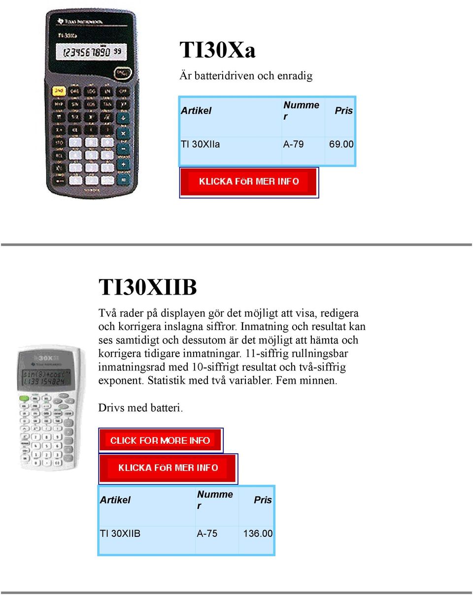 Inmatning och esultat kan ses samtidigt och dessutom ä det möjligt att hämta och koigea tidigae inmatninga.