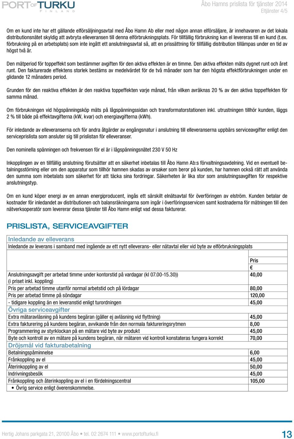 förbrukning på en arbetsplats) som inte ingått ett anslutningsavtal så, att en prissättning för tillfällig distribution tillämpas under en tid av högst två år.