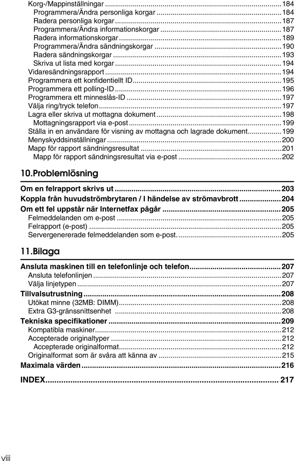 ..195 Programmera ett polling-id...196 Programmera ett minneslås-id...197 Välja ring/tryck telefon...197 Lagra eller skriva ut mottagna dokument...198 Mottagningsrapport via e-post.