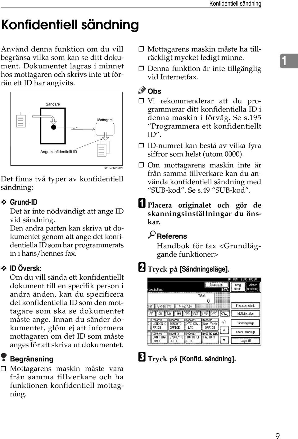 Den andra parten kan skriva ut dokumentet genom att ange det konfidentiella ID som har programmerats in i hans/hennes fax.