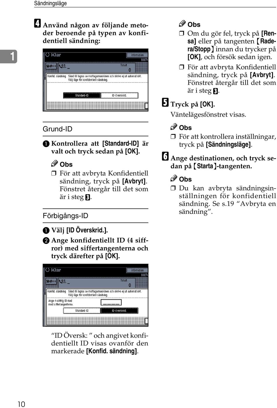 Om du gör fel, tryck på [Rensa] eller på tangenten {Radera/Stopp} innan du trycker på [OK], och försök sedan igen. För att avbryta Konfidentiell sändning, tryck på [Avbryt].