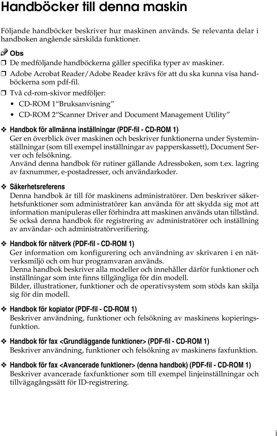 Två cd-rom-skivor medföljer: CD-ROM 1 Bruksanvisning CD-ROM 2 Scanner Driver and Document Management Utility Handbok för allmänna inställningar (PDF-fil - CD-ROM 1) Ger en överblick över maskinen och