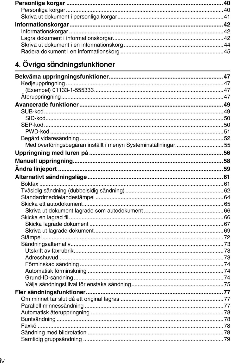 ..47 (Exempel) 01133-1-555333...47 Återuppringning...47 Avancerade funktioner...49 SUB-kod...49 SID-kod...50 SEP-kod...50 PWD-kod...51 Begärd vidaresändning.