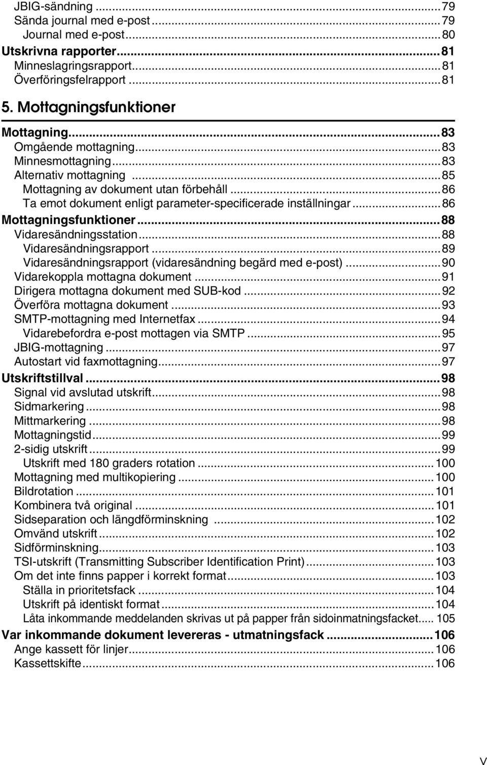 ..86 Mottagningsfunktioner...88 Vidaresändningsstation...88 Vidaresändningsrapport...89 Vidaresändningsrapport (vidaresändning begärd med e-post)...90 Vidarekoppla mottagna dokument.