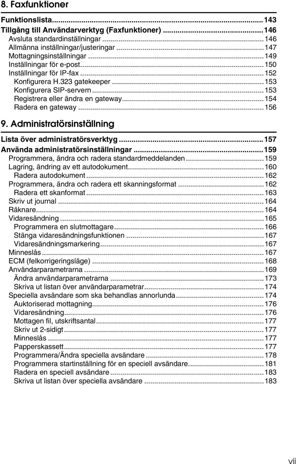 Administratörsinställning Lista över administratörsverktyg...157 Använda administratörsinställningar...159 Programmera, ändra och radera standardmeddelanden...159 Lagring, ändring av ett autodokument.