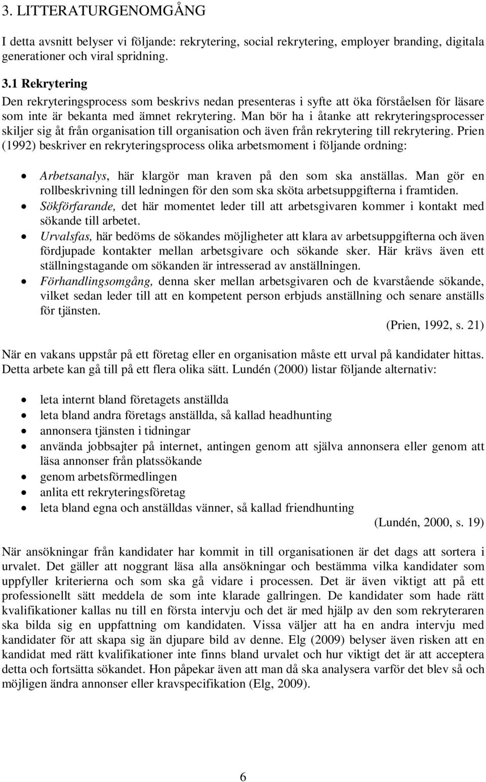 Man bör ha i åtanke att rekryteringsprocesser skiljer sig åt från organisation till organisation och även från rekrytering till rekrytering.