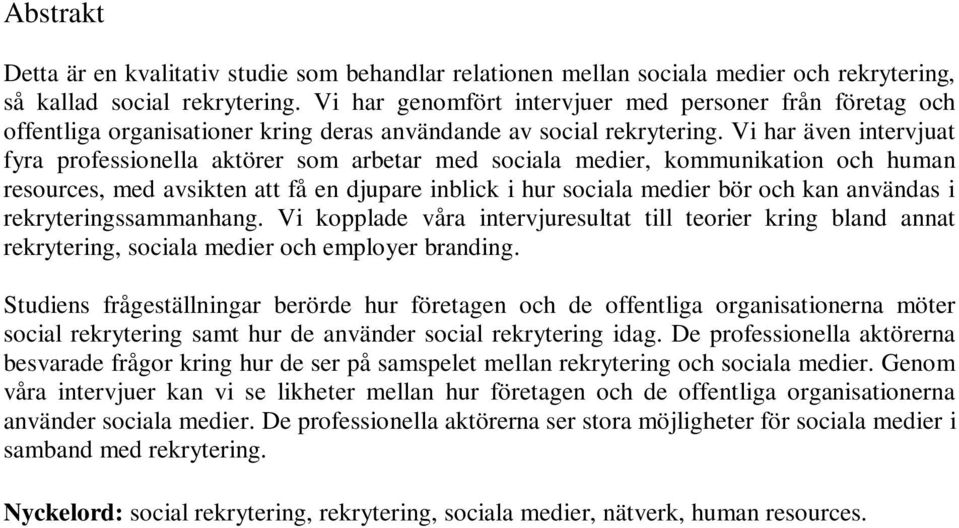 Vi har även intervjuat fyra professionella aktörer som arbetar med sociala medier, kommunikation och human resources, med avsikten att få en djupare inblick i hur sociala medier bör och kan användas