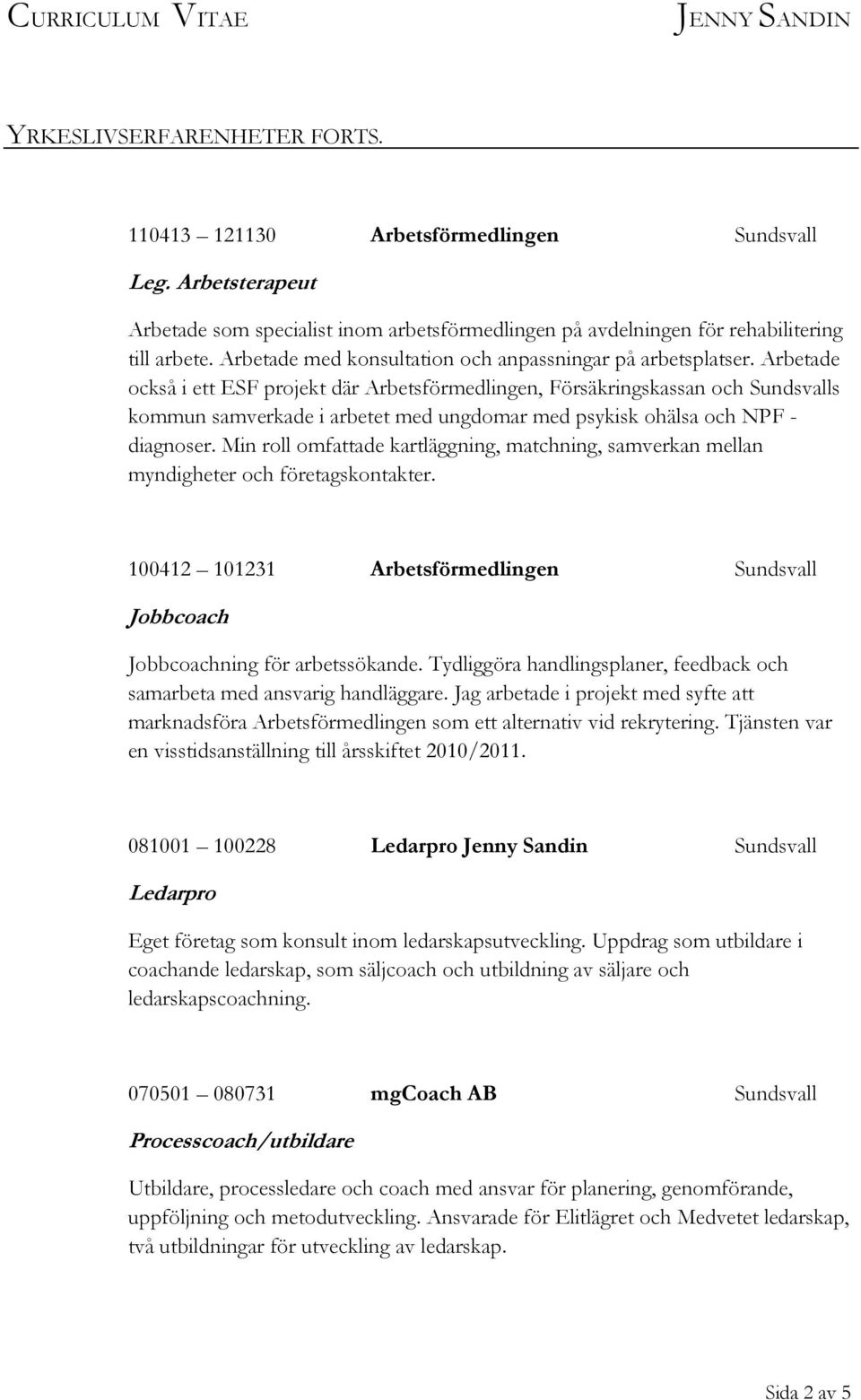 Arbetade också i ett ESF projekt där Arbetsförmedlingen, Försäkringskassan och Sundsvalls kommun samverkade i arbetet med ungdomar med psykisk ohälsa och NPF - diagnoser.