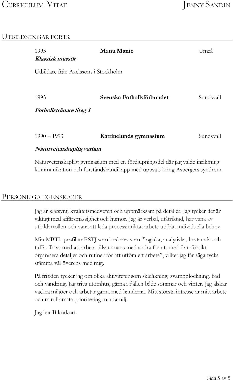 inriktning kommunikation och förståndshandikapp med uppsats kring Aspergers syndrom. PERSONLIGA EGENSKAPER Jag är klarsynt, kvalitetsmedveten och uppmärksam på detaljer.