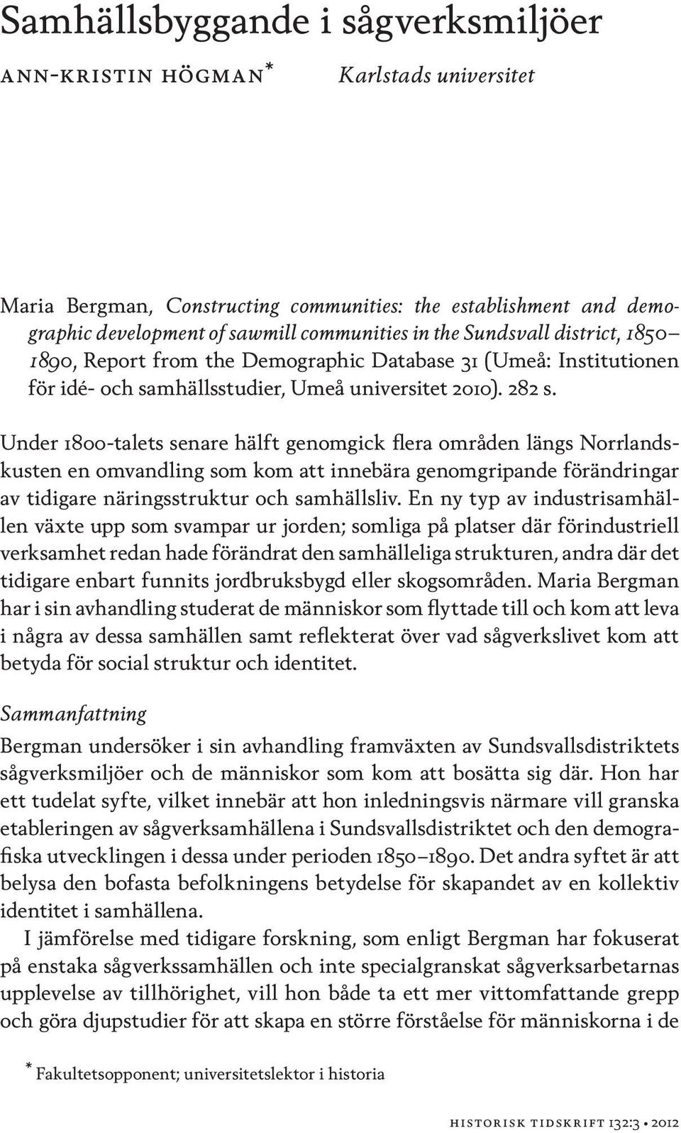 Under 1800-talets senare hälft genomgick flera områden längs Norrlandskusten en omvandling som kom att innebära genomgripande förändringar av tidigare näringsstruktur och samhällsliv.