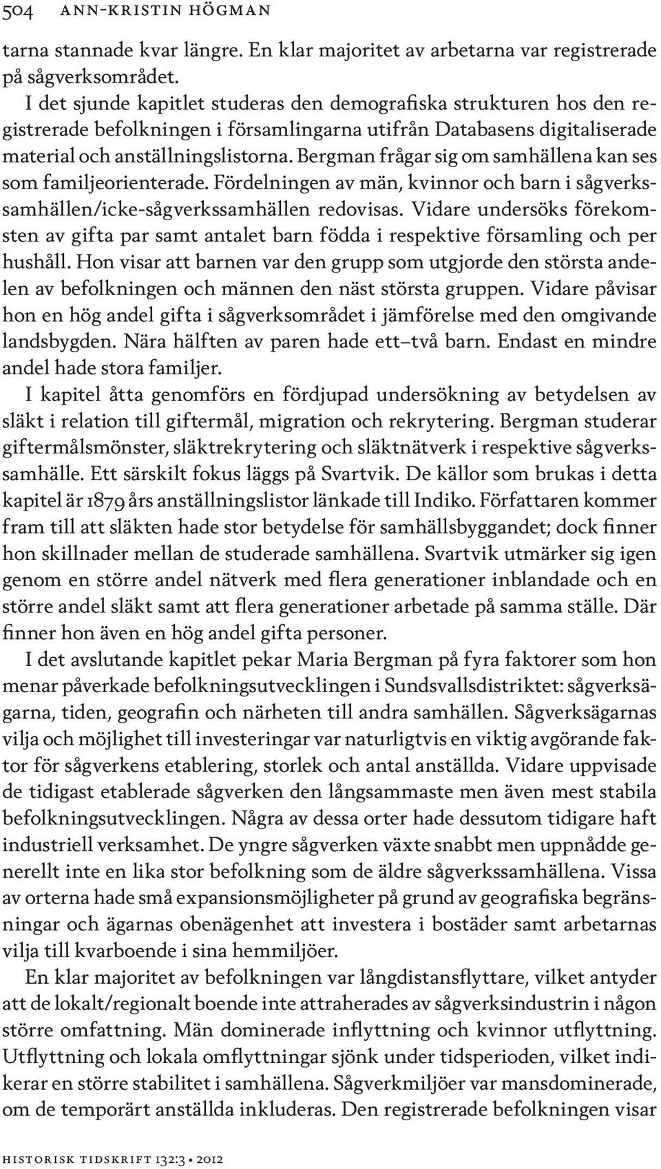 Bergman frågar sig om samhällena kan ses som familjeorienterade. Fördelningen av män, kvinnor och barn i sågverkssamhällen/icke-sågverkssamhällen redovisas.