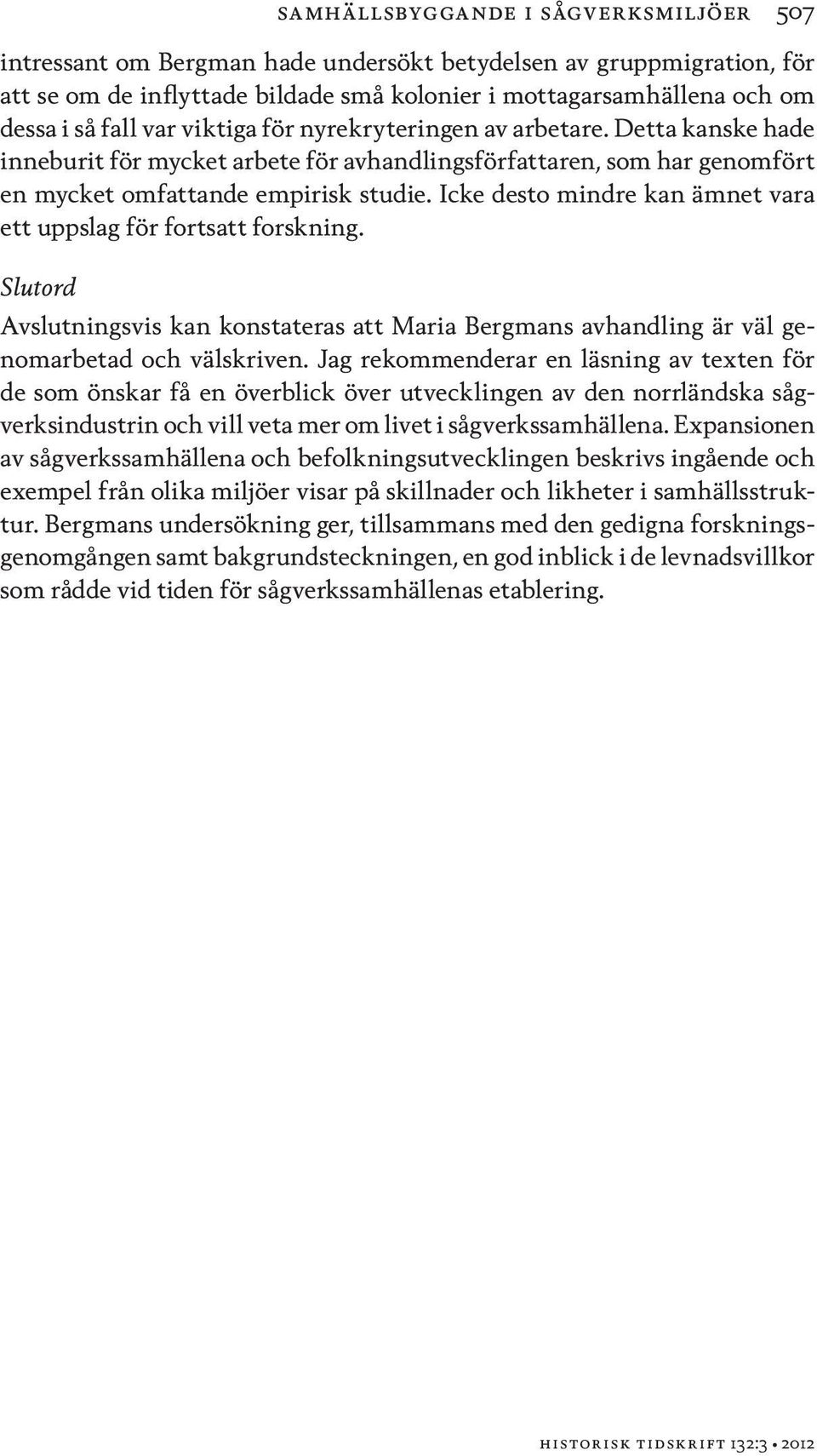 Icke desto mindre kan ämnet vara ett uppslag för fortsatt forskning. Slutord Avslutningsvis kan konstateras att Maria Bergmans avhandling är väl genomarbetad och välskriven.