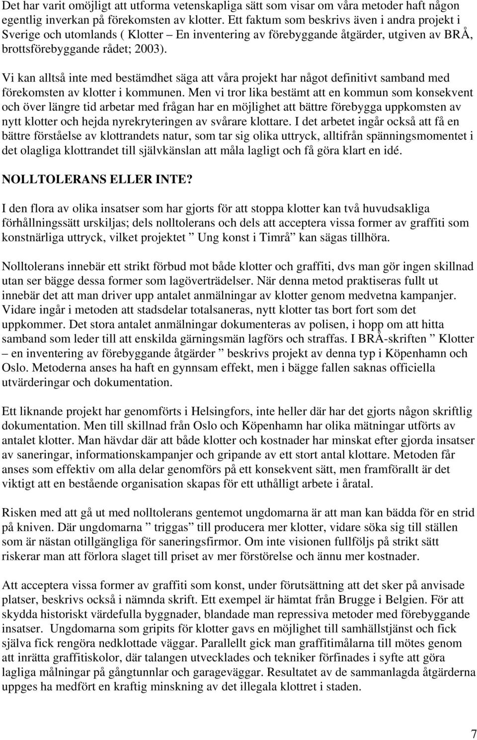 Vi kan alltså inte med bestämdhet säga att våra projekt har något definitivt samband med förekomsten av klotter i kommunen.