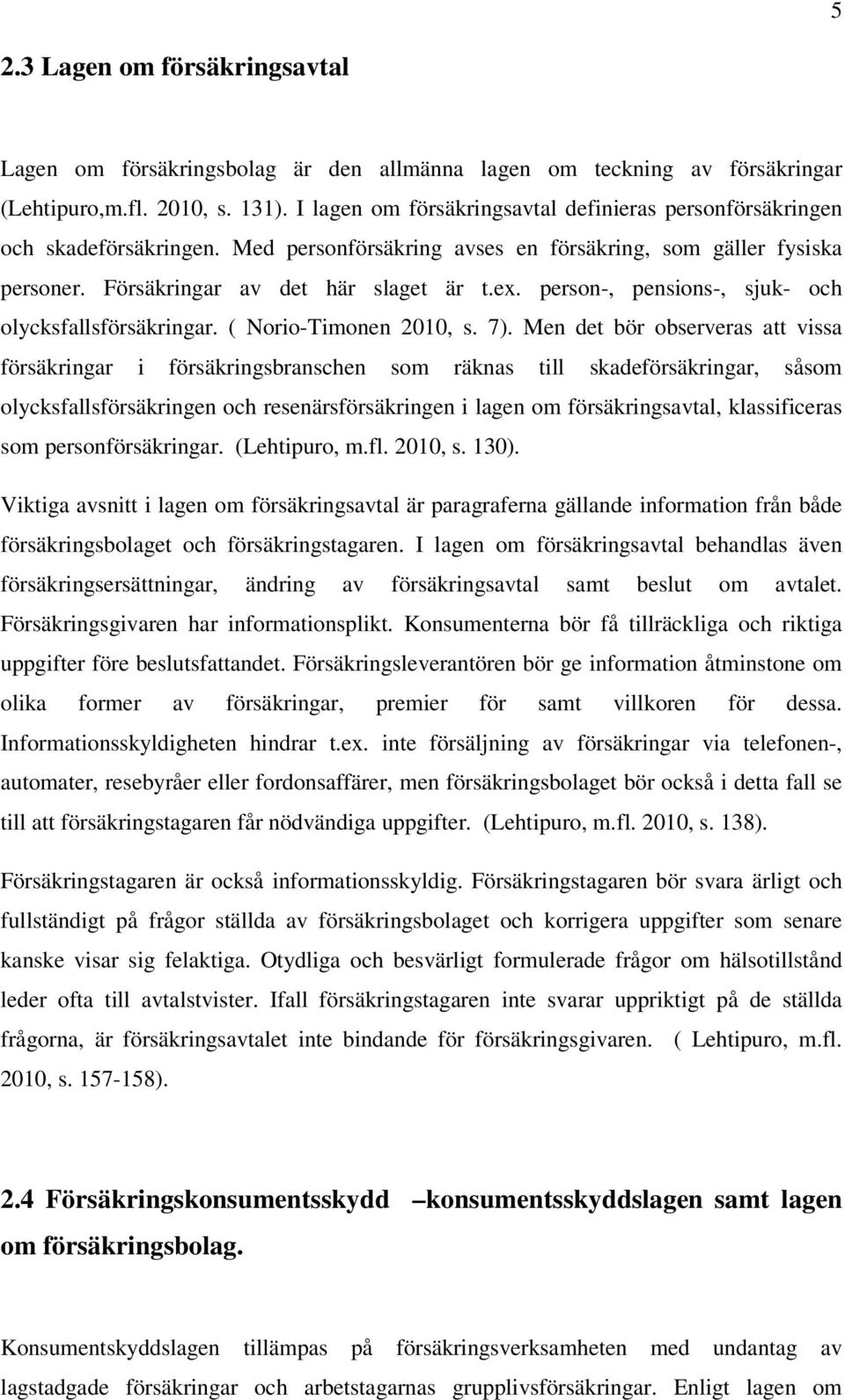 person-, pensions-, sjuk- och olycksfallsförsäkringar. ( Norio-Timonen 2010, s. 7).