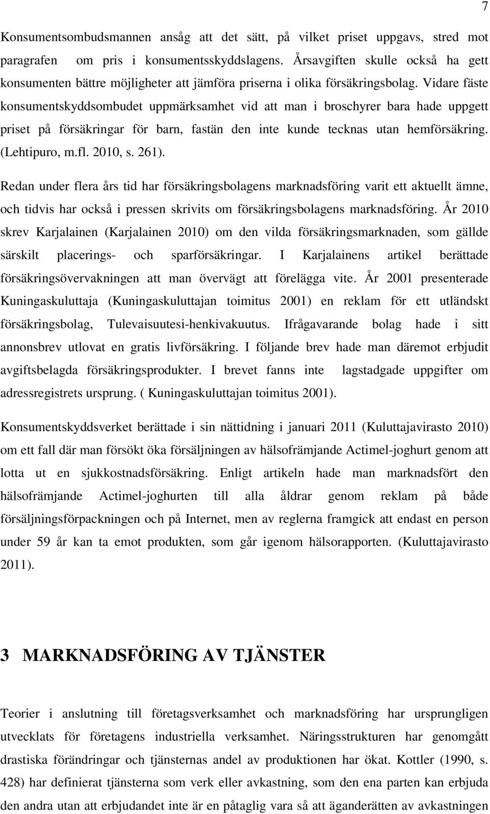 Vidare fäste konsumentskyddsombudet uppmärksamhet vid att man i broschyrer bara hade uppgett priset på försäkringar för barn, fastän den inte kunde tecknas utan hemförsäkring. (Lehtipuro, m.fl.