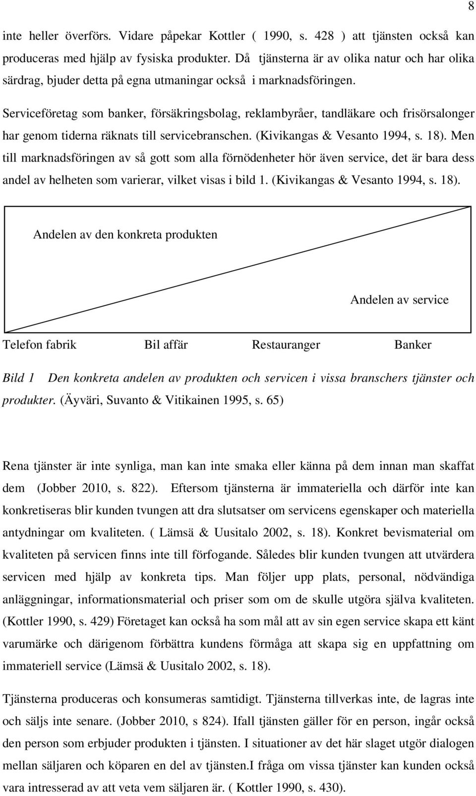 Serviceföretag som banker, försäkringsbolag, reklambyråer, tandläkare och frisörsalonger har genom tiderna räknats till servicebranschen. (Kivikangas & Vesanto 1994, s. 18).