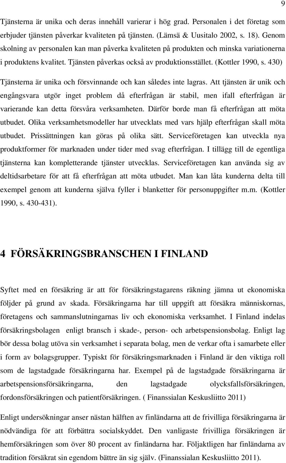 430) Tjänsterna är unika och försvinnande och kan således inte lagras.