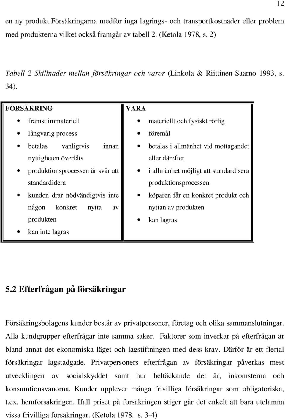 FÖRSÄKRING främst immateriell långvarig process betalas vanligtvis innan nyttigheten överlåts produktionsprocessen är svår att standardidera kunden drar nödvändigtvis inte någon konkret nytta av