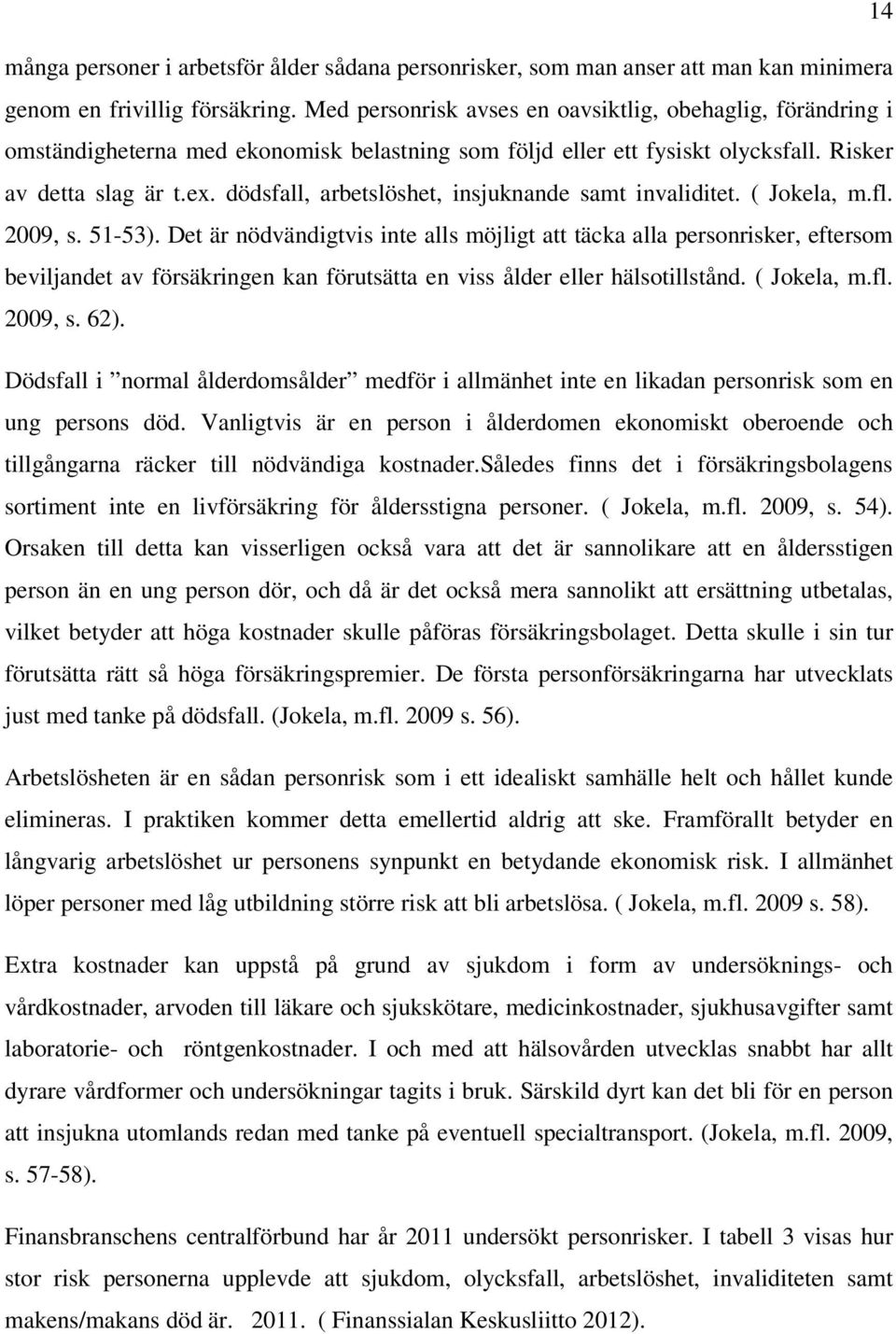 dödsfall, arbetslöshet, insjuknande samt invaliditet. ( Jokela, m.fl. 2009, s. 51-53).