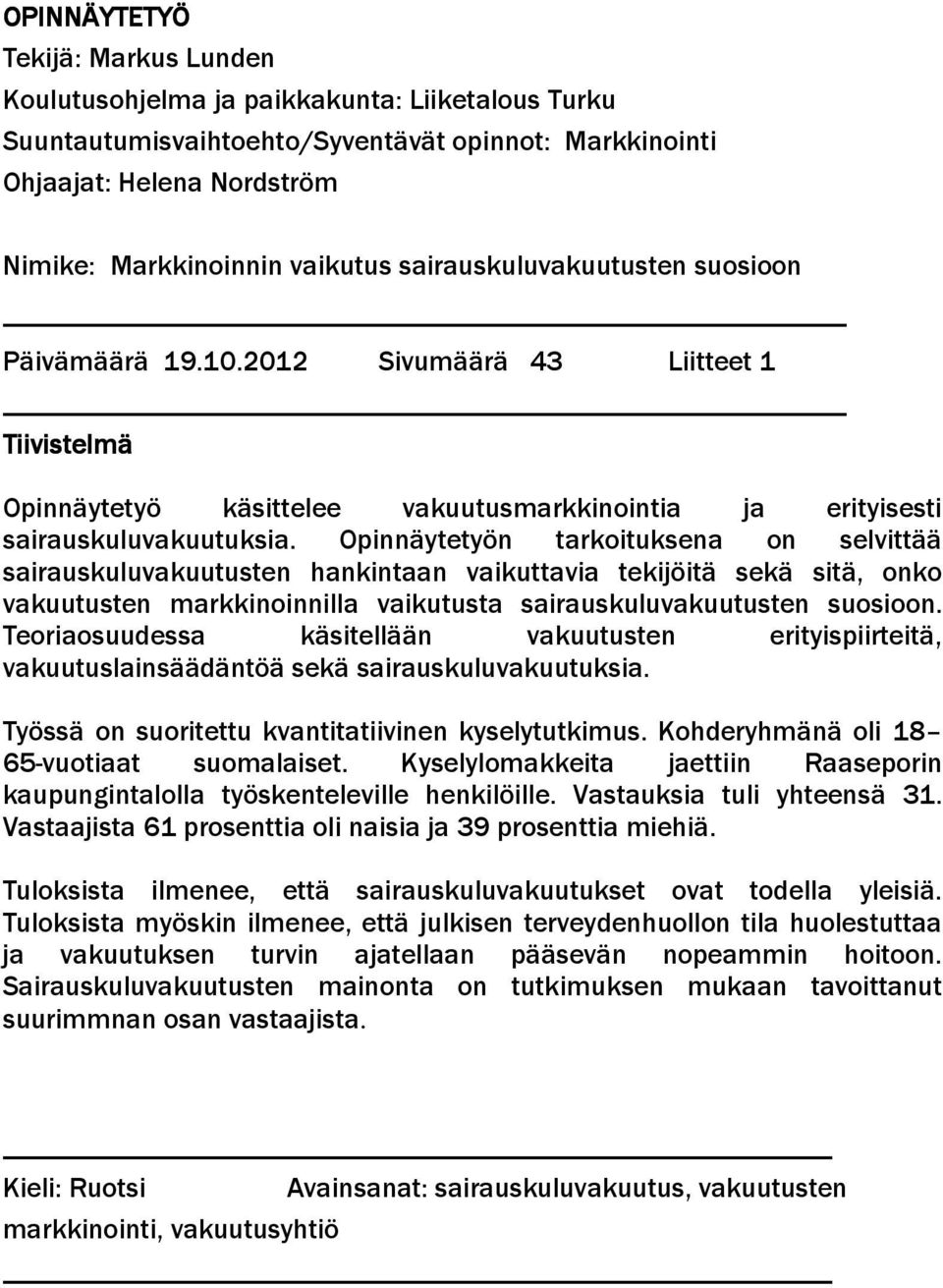 Opinnäytetyön tarkoituksena on selvittää sairauskuluvakuutusten hankintaan vaikuttavia tekijöitä sekä sitä, onko vakuutusten markkinoinnilla vaikutusta sairauskuluvakuutusten suosioon.