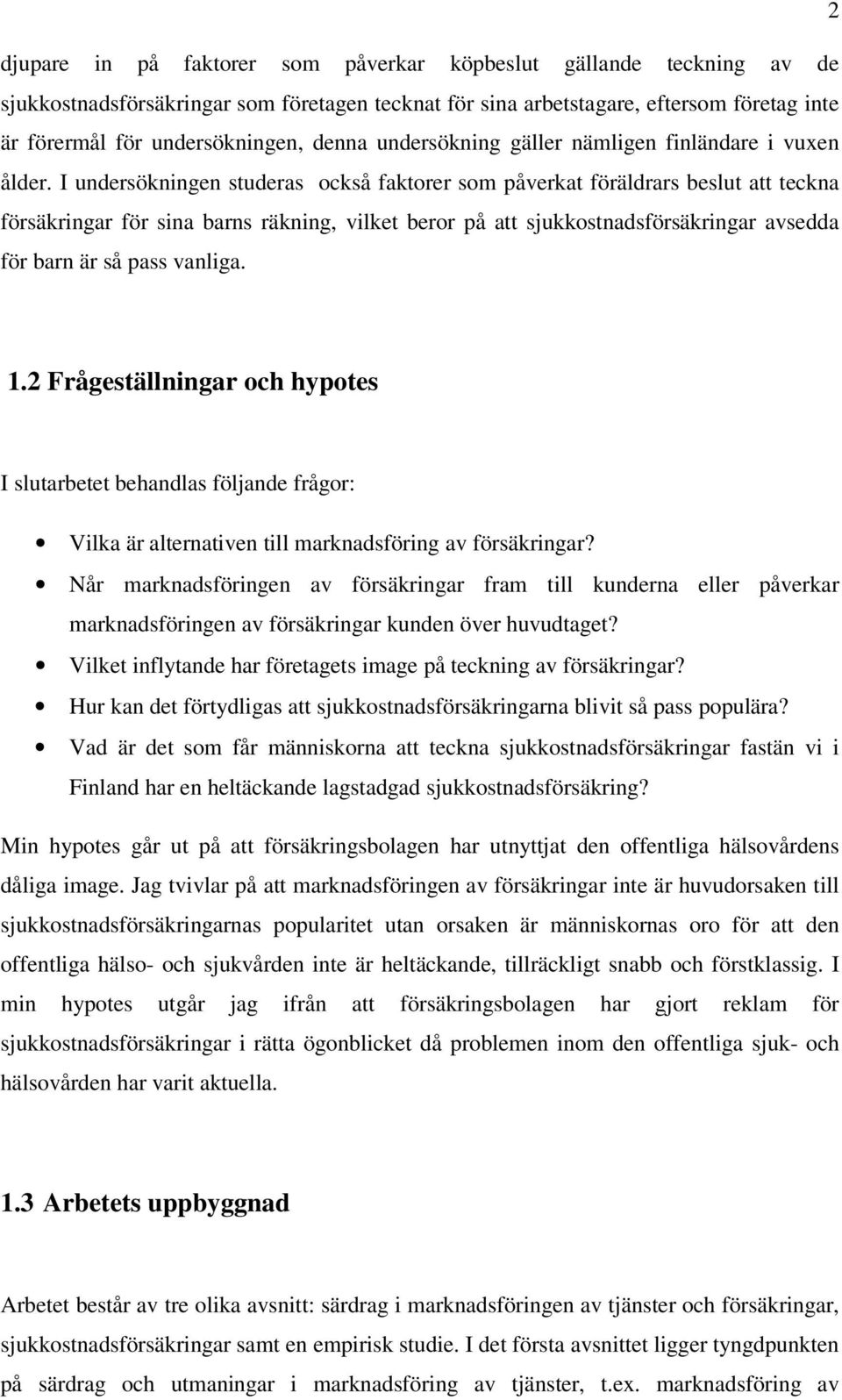 I undersökningen studeras också faktorer som påverkat föräldrars beslut att teckna försäkringar för sina barns räkning, vilket beror på att sjukkostnadsförsäkringar avsedda för barn är så pass