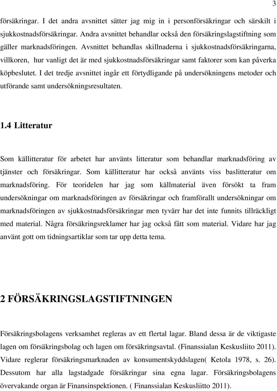 Avsnittet behandlas skillnaderna i sjukkostnadsförsäkringarna, villkoren, hur vanligt det är med sjukkostnadsförsäkringar samt faktorer som kan påverka köpbeslutet.