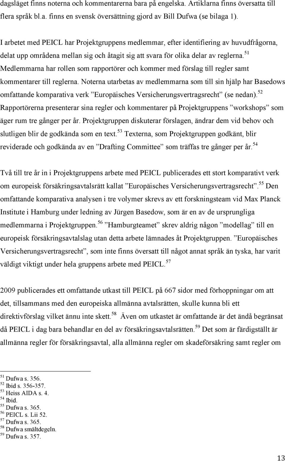 51 Medlemmarna har rollen som rapportörer och kommer med förslag till regler samt kommentarer till reglerna.